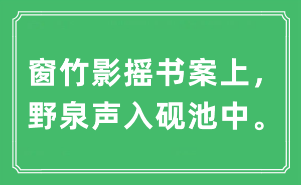 “窗竹影摇书案上，野泉声入砚池中。”是什么意思,出处及原文翻译