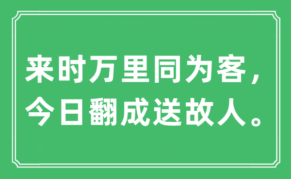 “来时万里同为客，今日翻成送故人。”是什么意思,出处及原文翻译