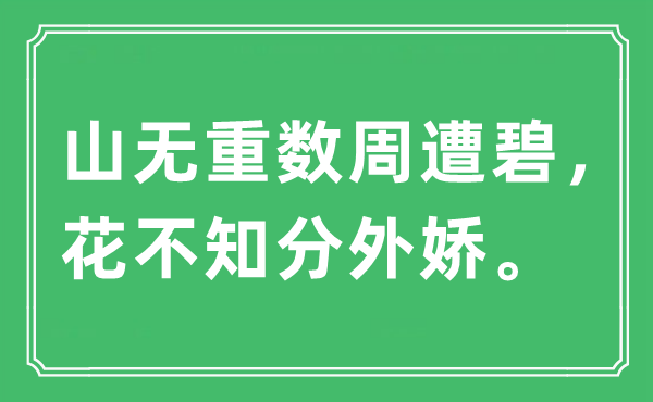 “山无重数周遭碧，花不知分外娇”是什么意思,出处及原文翻译