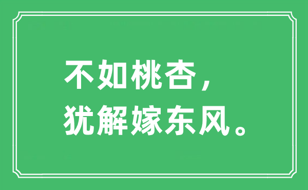 “不如桃杏，犹解嫁东风。”是什么意思,出处及原文翻译