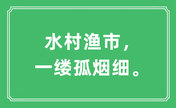 “水村渔市，一缕孤烟细。”是什么意思,出处及原文翻译