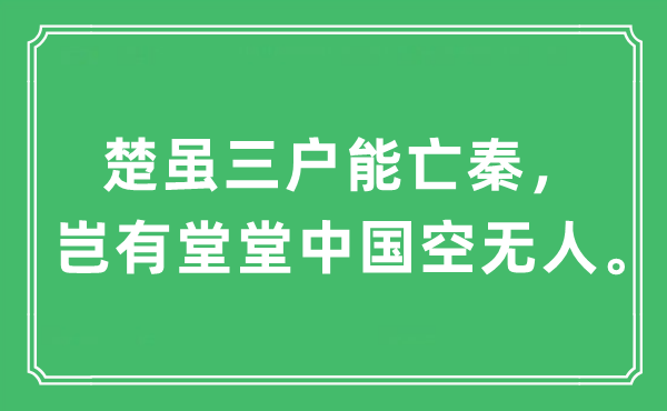 “楚虽三户能亡秦，岂有堂堂中国空无人。”是什么意思,出处及原文翻译