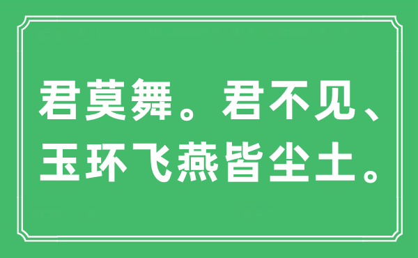 “君莫舞。君不见、玉环飞燕皆尘土”是什么意思,出处及原文翻译