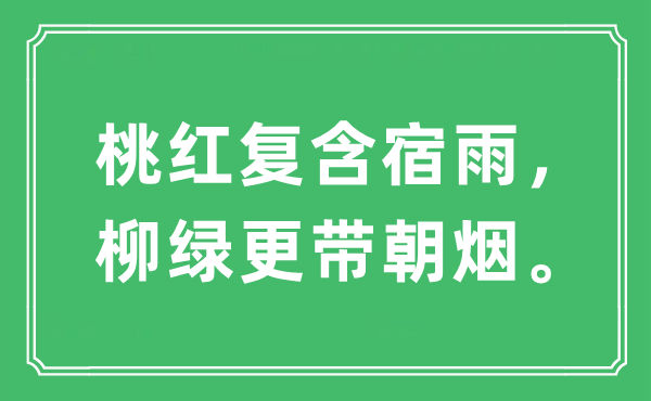 “桃红复含宿雨，柳绿更带朝烟。”是什么意思,出处及原文翻译