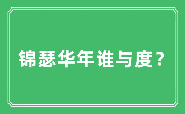 “锦瑟华年谁与度？”是什么意思,出处及原文翻译