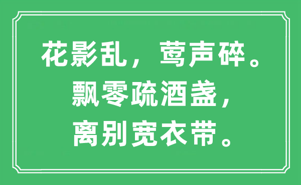 “花影乱，莺声碎。飘零疏酒盏，离别宽衣带”是什么意思,出处及原文翻译