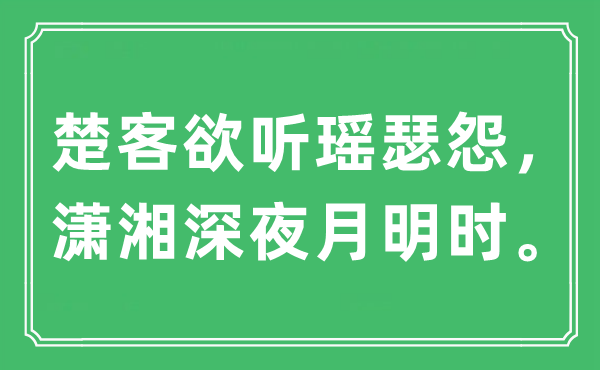 “楚客欲听瑶瑟怨，潇湘深夜月明时。”是什么意思,出处及原文翻译