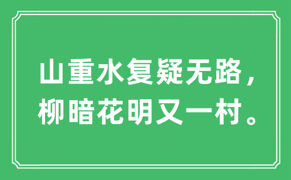 “山重水复疑无路，柳暗花明又一村。”是什么意思,出处及原文翻译