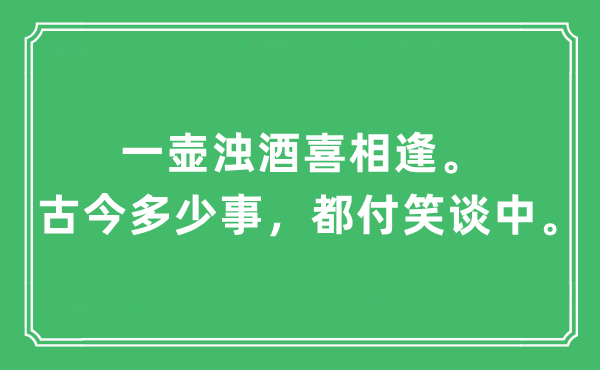 “一壶浊酒喜相逢。古今多少事，都付笑谈中。”是什么意思,出处及原文翻译