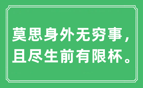 “莫思身外无穷事，且尽生前有限杯。”是什么意思,出处及原文翻译