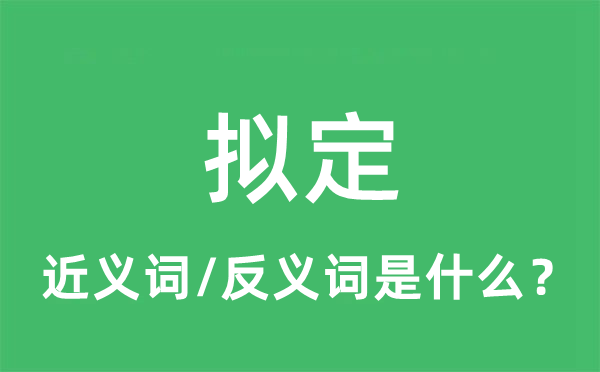 拟定的近义词和反义词是什么,拟定是什么意思