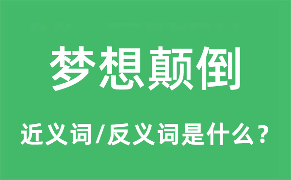 梦想颠倒的近义词和反义词是什么,梦想颠倒是什么意思