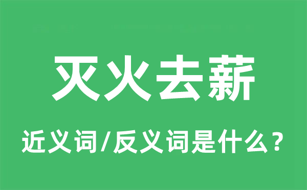 灭火去薪的近义词和反义词是什么,灭火去薪是什么意思