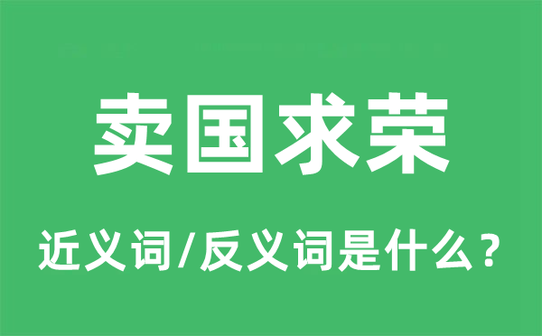 卖国求荣的近义词和反义词是什么,卖国求荣是什么意思