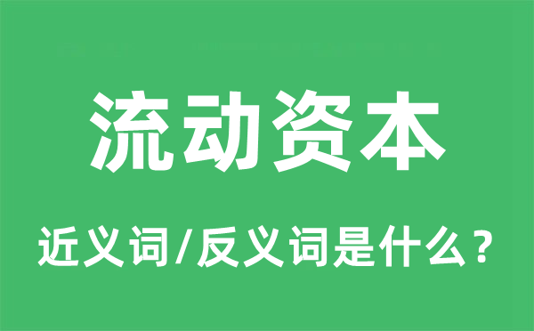 流动资本的近义词和反义词是什么,流动资本是什么意思