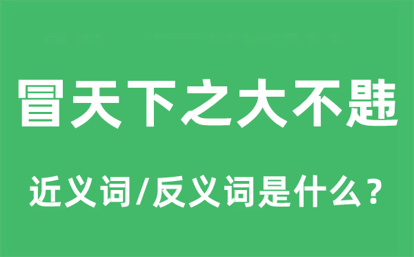 冒天下之大不韪的近义词和反义词是什么,冒天下之大不韪是什么意思