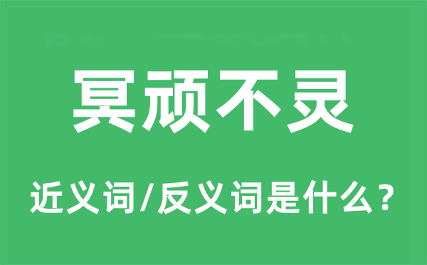 冥顽不灵的近义词和反义词是什么,冥顽不灵是什么意思