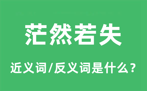 茫然若失的近义词和反义词是什么,茫然若失是什么意思