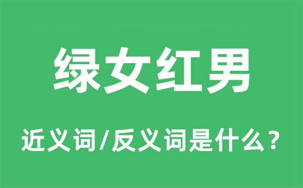 绿女红男的近义词和反义词是什么,绿女红男是什么意思