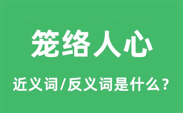 笼络人心的近义词和反义词是什么,笼络人心是什么意思