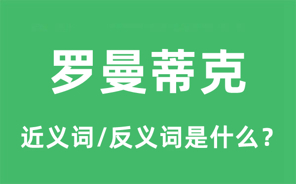 罗曼蒂克的近义词和反义词是什么,罗曼蒂克是什么意思