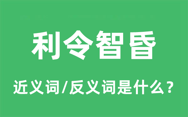 利令智昏的近义词和反义词是什么,利令智昏是什么意思