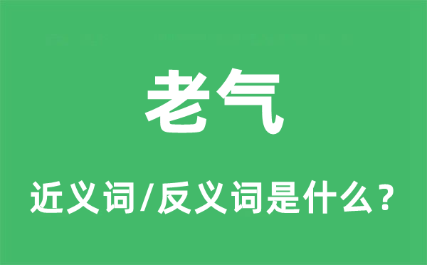 老气的近义词和反义词是什么,老气是什么意思