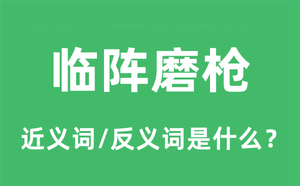 临阵磨枪的近义词和反义词是什么,临阵磨枪是什么意思