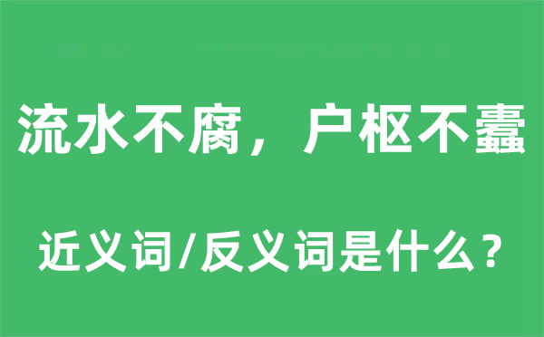 流水不腐，户枢不蠹的近义词和反义词是什么,流水不腐，户枢不蠹是什么意思