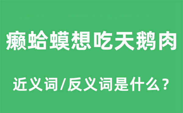 癞蛤蟆想吃天鹅肉的近义词和反义词是什么,癞蛤蟆想吃天鹅肉是什么意思