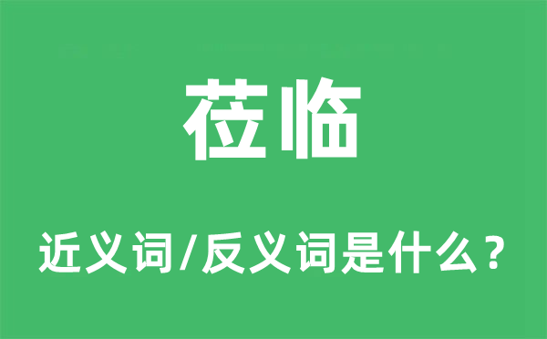 莅临的近义词和反义词是什么,莅临是什么意思