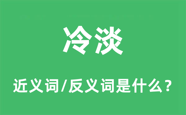 冷淡的近义词和反义词是什么,冷淡是什么意思