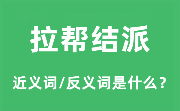 拉帮结派的近义词和反义词是什么,拉帮结派是什么意思