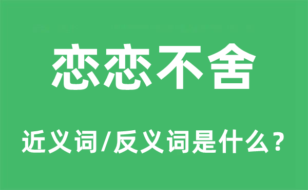 恋恋不舍的近义词和反义词是什么,恋恋不舍是什么意思