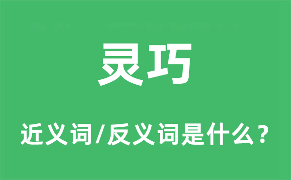 灵巧的近义词和反义词是什么,灵巧是什么意思