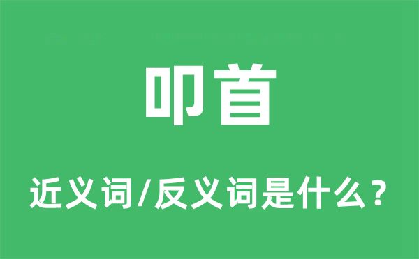 叩首的近义词和反义词是什么,叩首是什么意思