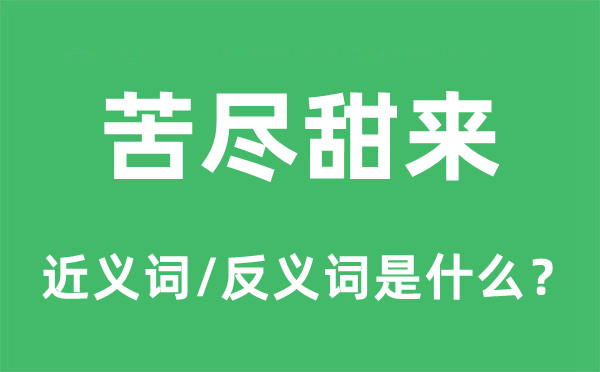 苦尽甜来的近义词和反义词是什么,苦尽甜来是什么意思