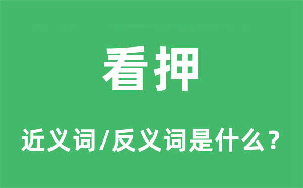 看押的近义词和反义词是什么,看押是什么意思