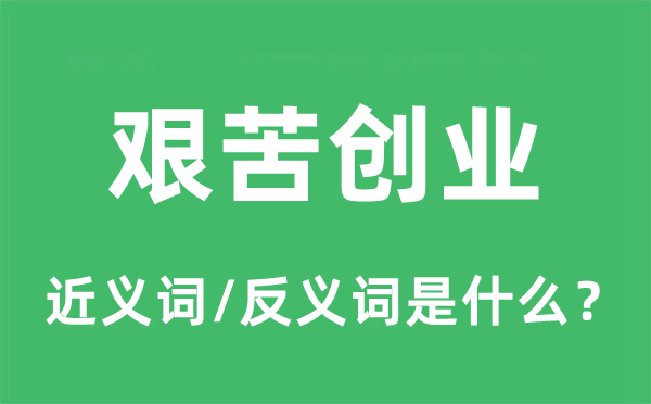 艰苦创业的近义词和反义词是什么,艰苦创业是什么意思