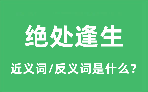 绝处逢生的近义词和反义词是什么,绝处逢生是什么意思