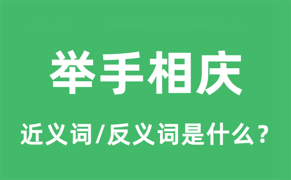 举手相庆的近义词和反义词是什么,举手相庆是什么意思