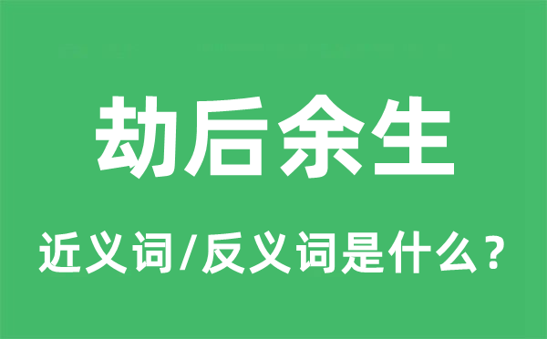 劫后余生的近义词和反义词是什么,劫后余生是什么意思