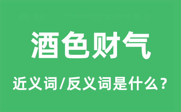 酒色财气的近义词和反义词是什么,酒色财气是什么意思