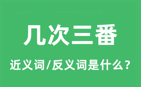 几次三番的近义词和反义词是什么,几次三番是什么意思