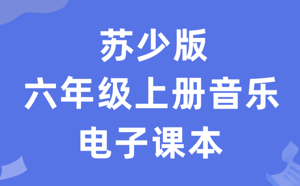 苏少版六年级上册音乐（简谱）电子课本教材（附详细步骤）