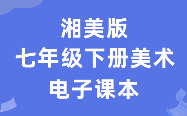 湘美版七年级下册美术电子课本教材（附详细步骤）