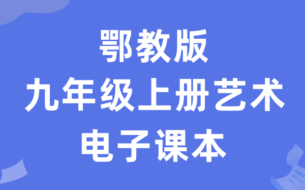 鄂教版九年级上册艺术电子课本教材（附详细步骤）