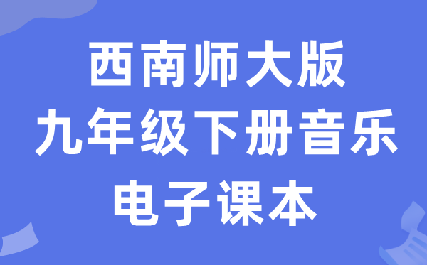 西南师大版九年级下册音乐电子课本教材（附详细步骤）