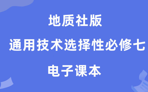 地质社版高中通用技术选择性必修七电子课本教材（附详细步骤）