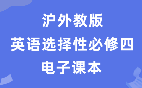 沪外教版高中英语选择性必修四电子课本教材（PDF电子版）